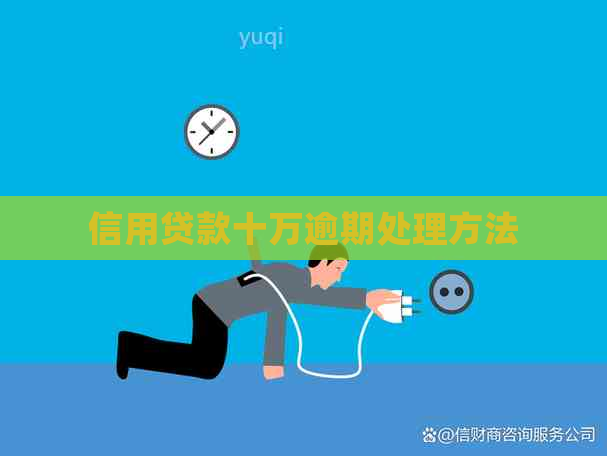 信用贷款十万逾期处理方法