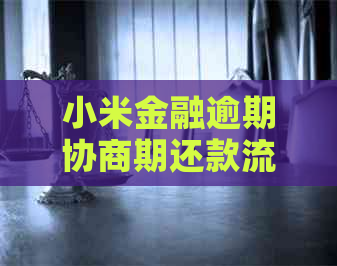 小米金融逾期协商期还款流程和注意事项