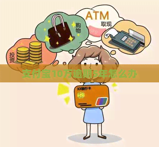 支付宝10万逾期5年怎么办