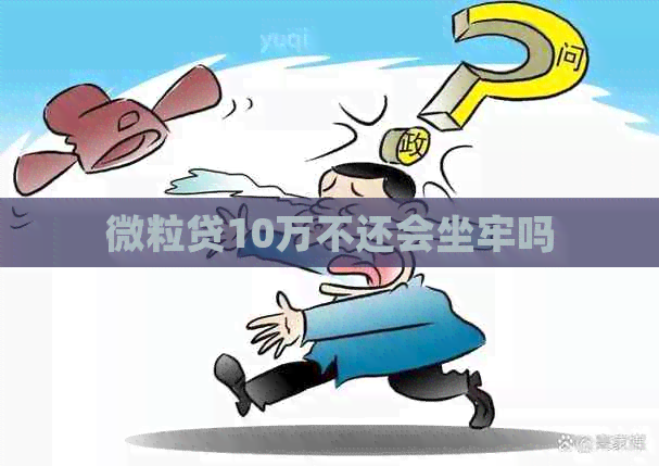 微粒贷10万不还会坐牢吗