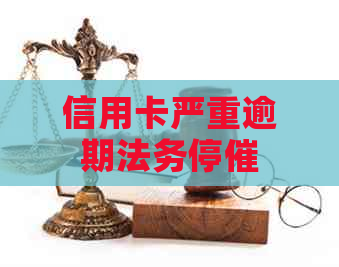 信用卡严重逾期法务停催