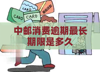 中邮消费逾期最长期限是多久