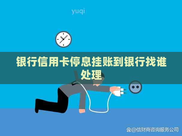 银行信用卡停息挂账到银行找谁处理