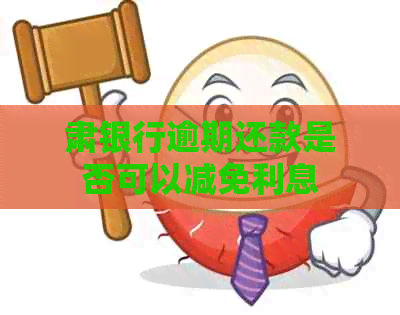 肃银行逾期还款是否可以减免利息