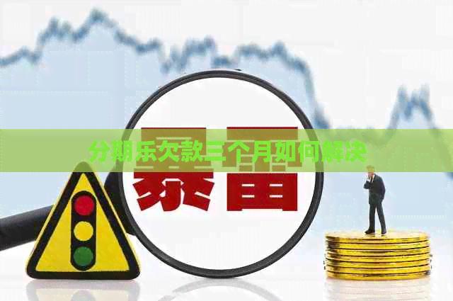 欠款三个月如何解决