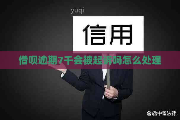 借呗逾期7千会被起诉吗怎么处理