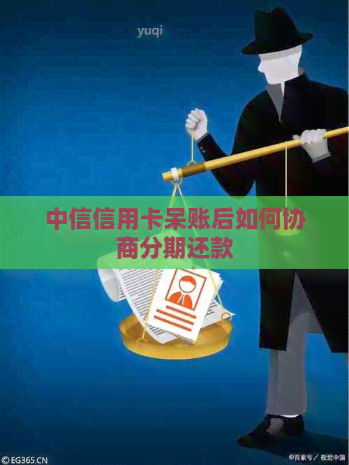 中信信用卡呆账后如何协商分期还款