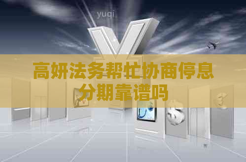 高妍法务帮忙协商停息分期靠谱吗
