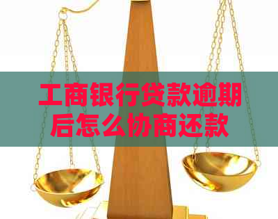 工商银行贷款逾期后怎么协商还款