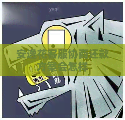 安逸花客服协商还款方案会怎样