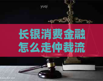 长银消费金融怎么走仲裁流程