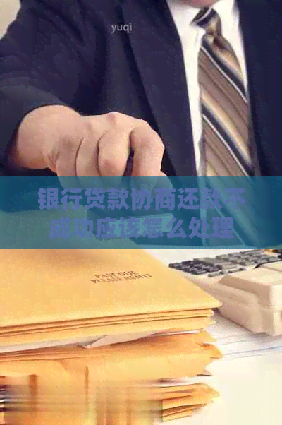 银行贷款协商还款不成功应该怎么处理