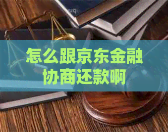 怎么跟京东金融协商还款啊