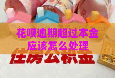 花呗逾期超过本金应该怎么处理