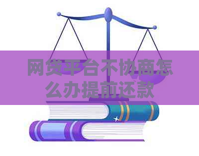 网贷平台不协商怎么办提前还款