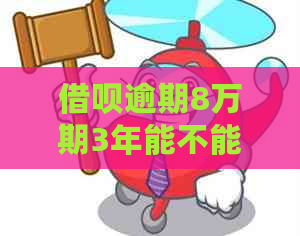 借呗逾期8万期3年能不能申请