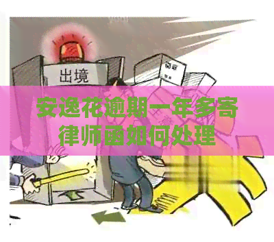 安逸花逾期一年多寄律师函如何处理