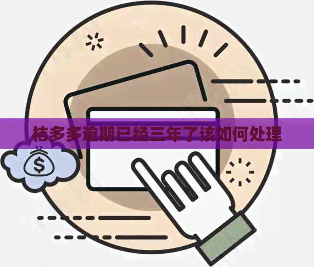 桔多多逾期已经三年了该如何处理