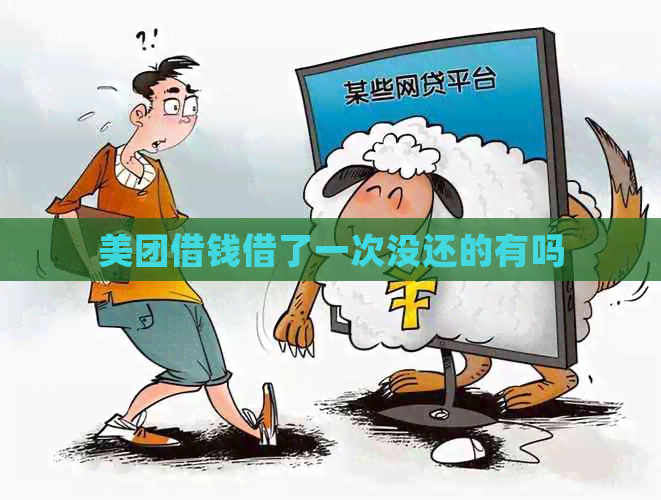 美团借钱借了一次没还的有吗