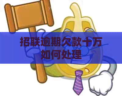 招联逾期欠款十万如何处理