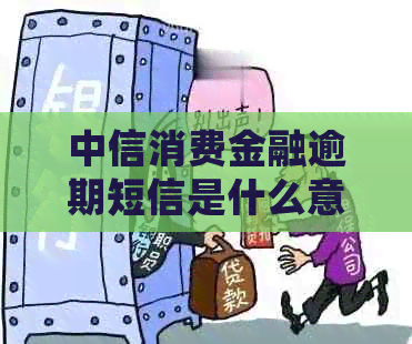 中信消费金融逾期短信是什么意思如何处理