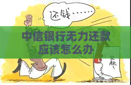 中信银行无力还款应该怎么办