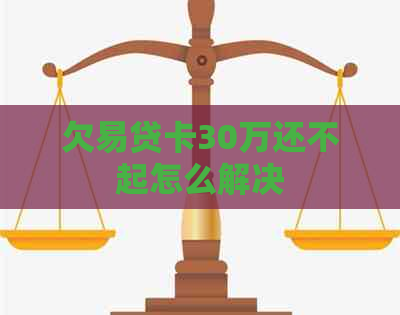 欠易贷卡30万还不起怎么解决