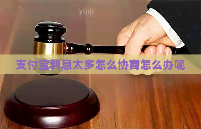 支付宝利息太多怎么协商怎么办呢