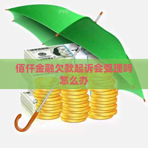 佰仟金融欠款起诉会受理吗怎么办