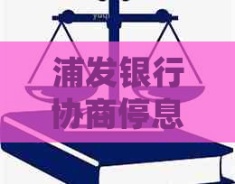 浦发银行协商停息挂账分期详细流程说明