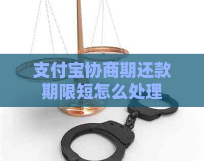 支付宝协商期还款期限短怎么处理