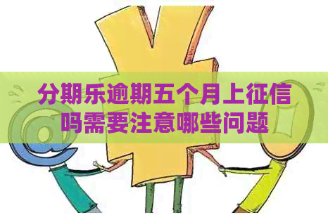 逾期五个月上吗需要注意哪些问题