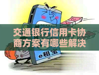 交通银行信用卡协商方案有哪些解决办法