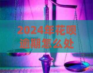 2024年花呗逾期怎么处理