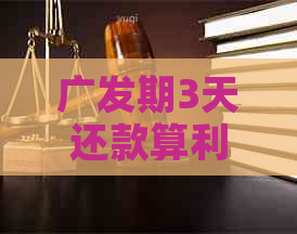 广发期3天还款算利息吗需要知道