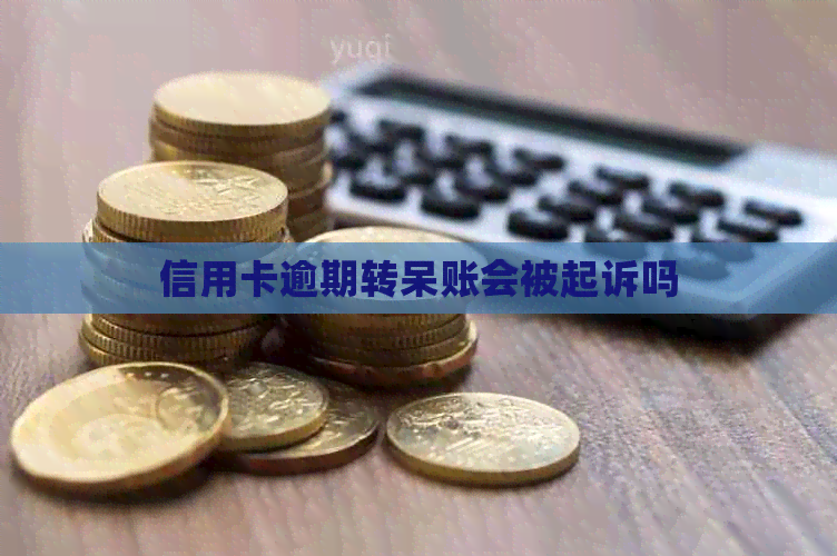 信用卡逾期转呆账会被起诉吗