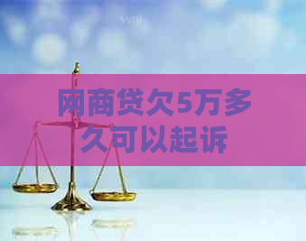 网商贷欠5万多久可以起诉