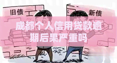 成都个人信用贷款逾期后果严重吗