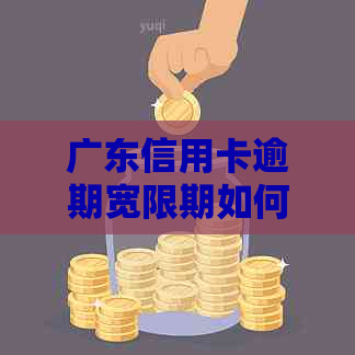 广东信用卡逾期宽限期如何处理