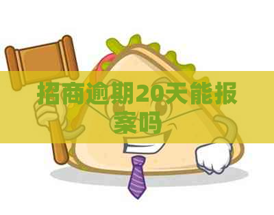 招商逾期20天能报案吗