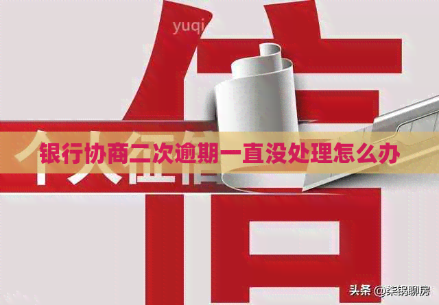 银行协商二次逾期一直没处理怎么办