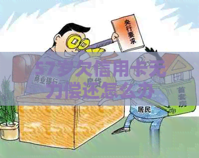 57岁欠信用卡无力偿还怎么办