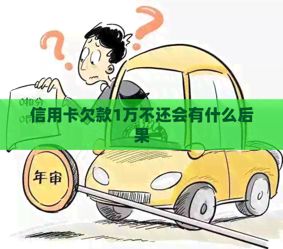 信用卡欠款1万不还会有什么后果