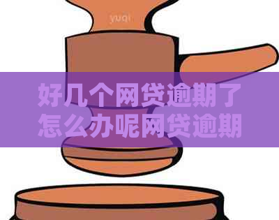 好几个网贷逾期了怎么办呢网贷逾期了怎么办