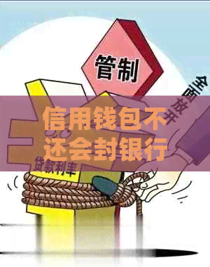 信用钱包不还会封银行卡吗