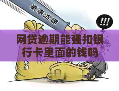 网贷逾期能强扣银行卡里面的钱吗
