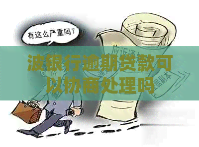 波银行逾期贷款可以协商处理吗