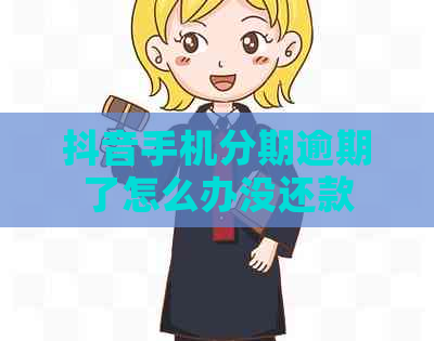 抖音手机分期逾期了怎么办没还款
