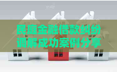 民庭金融借款纠纷调解成功案例分享