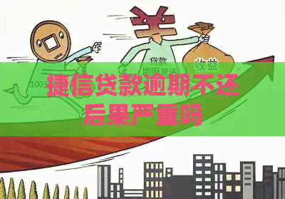 捷信贷款逾期不还后果严重吗
